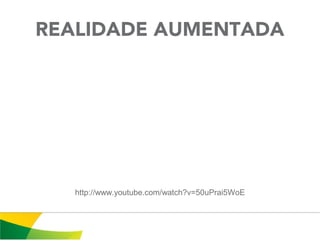REALIDADE AUMENTADA




   http://www.youtube.com/watch?v=50uPrai5WoE
 