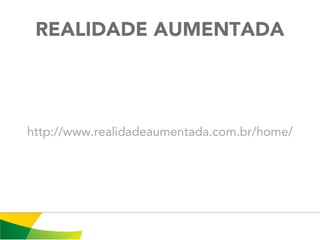 REALIDADE AUMENTADA




http://www.realidadeaumentada.com.br/home/
 