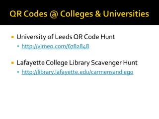    University of Leeds QR Code Hunt
     http://vimeo.com/6782848


   Lafayette College Library Scavenger Hunt
     http://library.lafayette.edu/carmensandiego
 