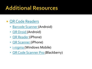    QR Code Readers
     Barcode Scanner (Android)
     QR Droid (Android)
     QR Reader (iPhone)
     QR Scanner (iPhone)
     i-nigma (Windows Mobile)
     QR Code Scanner Pro (Blackberry)
 