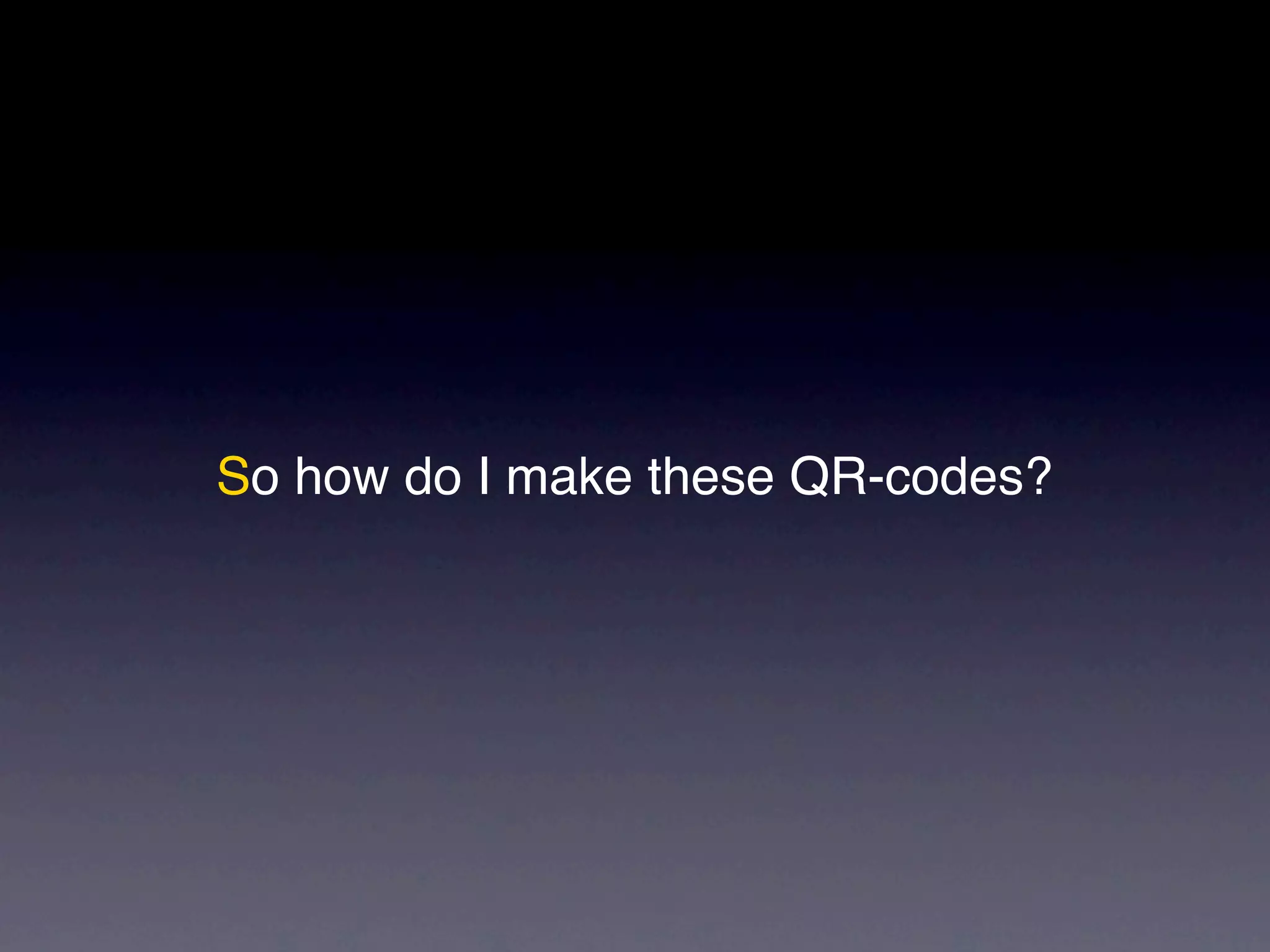 So how do I make these QR-codes?