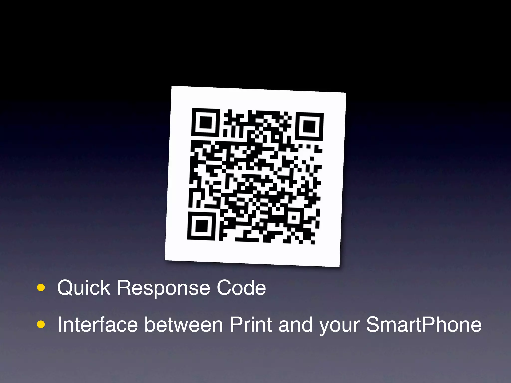 • Quick Response Code
• Interface between Print and your SmartPhone
