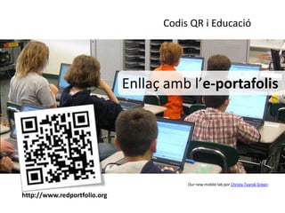 Codis QR i Educació




                              Enllaç amb l’e-portafolis




                                         Our new mobile lab por Christy Tvarok Green

http://www.redportfolio.org
 