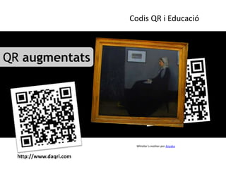 Codis QR i Educació



QR augmentats




                          Whistler´s mother por Anyaka


  http://www.daqri.com
 