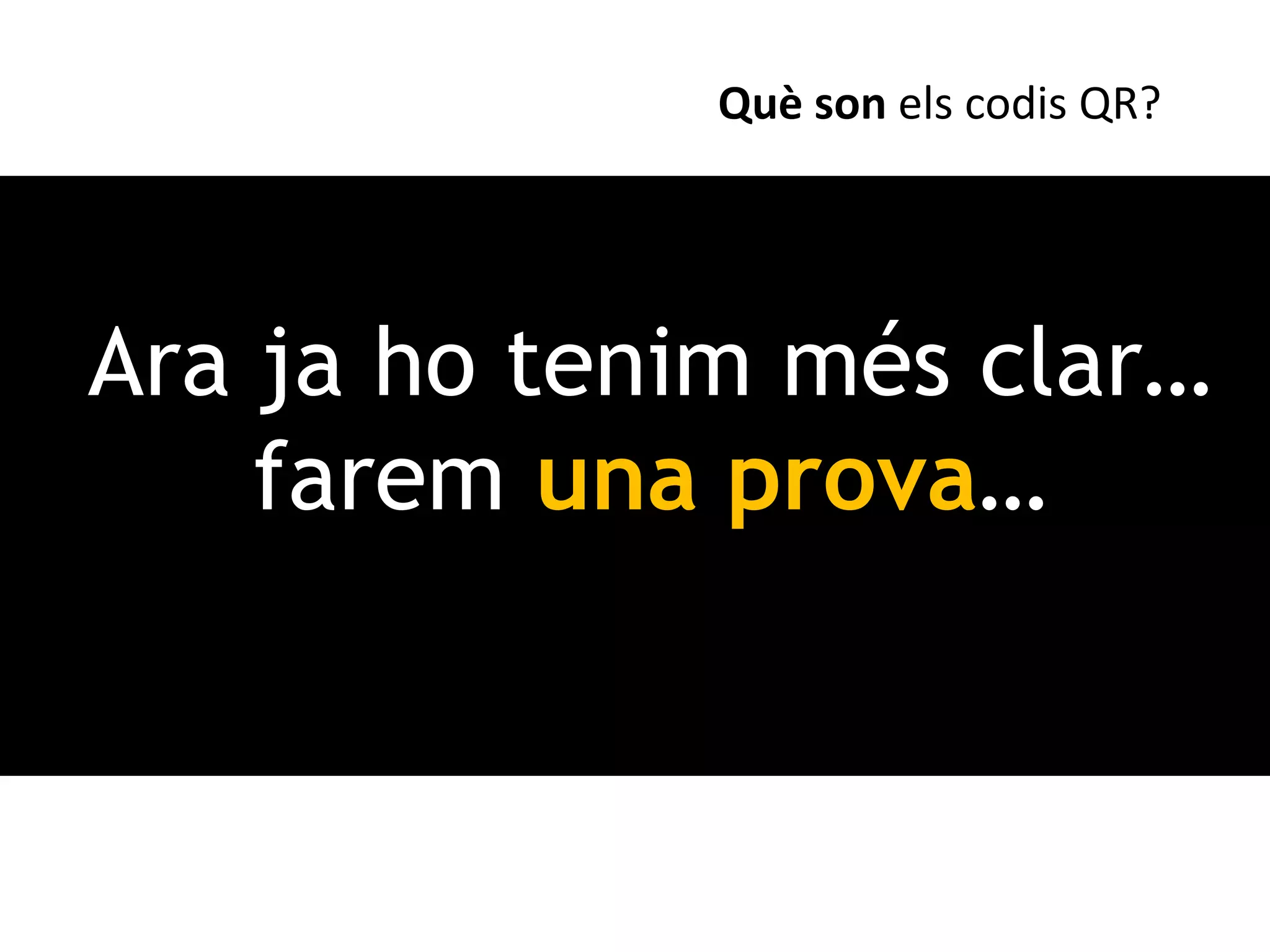 Què son els codis QR?




Ara ja ho tenim més clar…
    farem una prova…
 