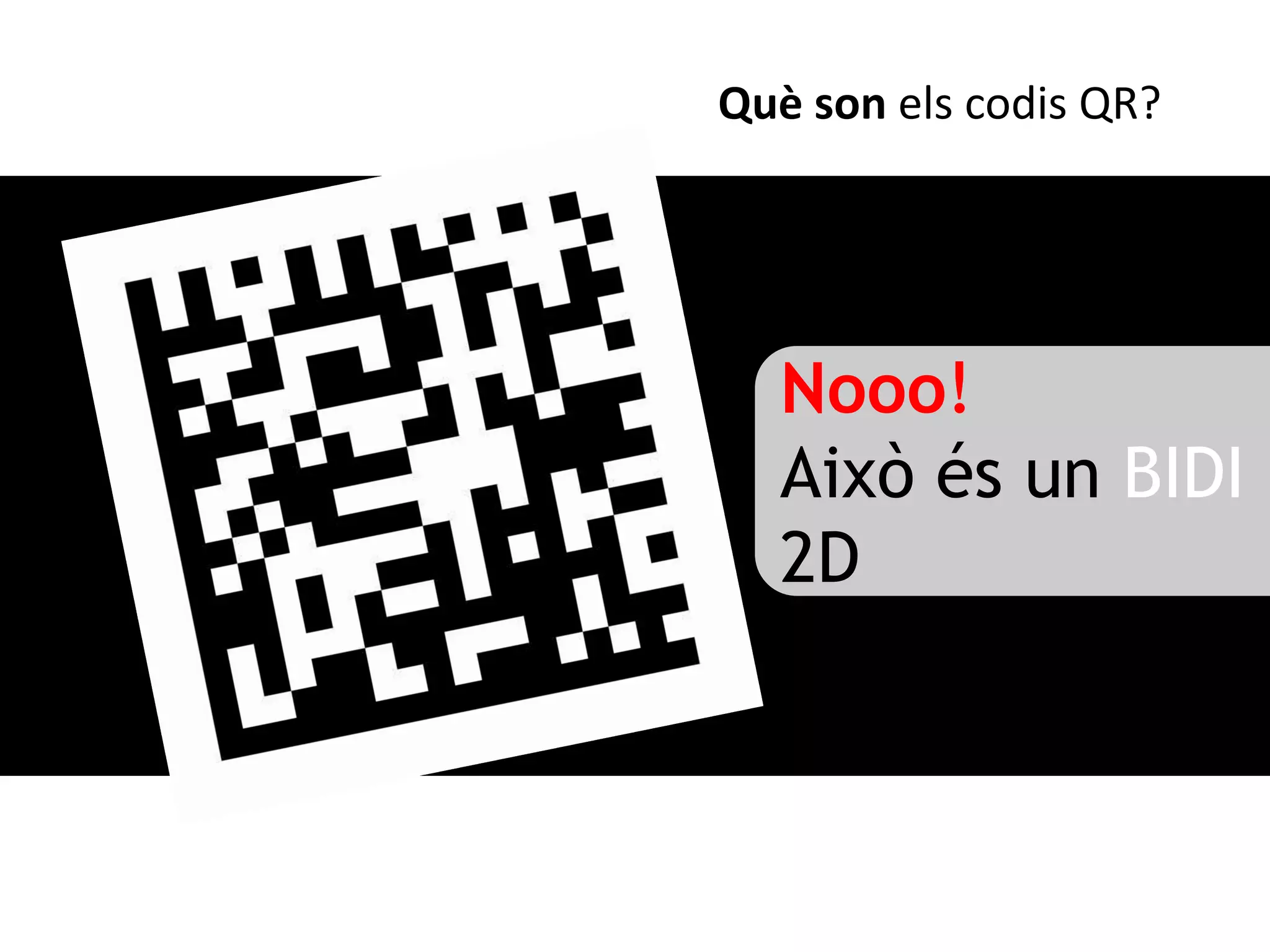 Què son els codis QR?




  Nooo!
  Això és un BIDI
  2D
 