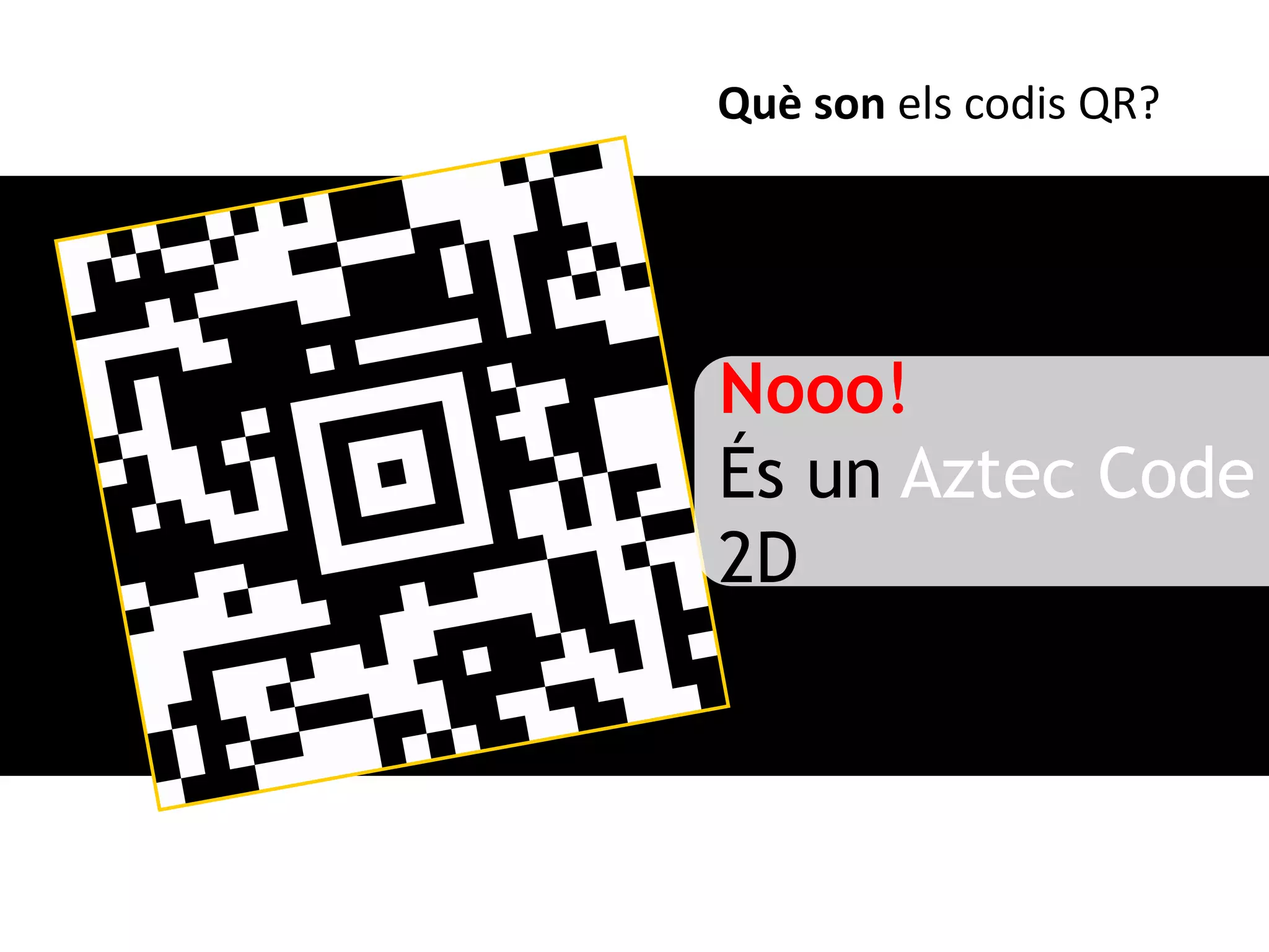 Què son els codis QR?




Nooo!
És un Aztec Code
2D
 