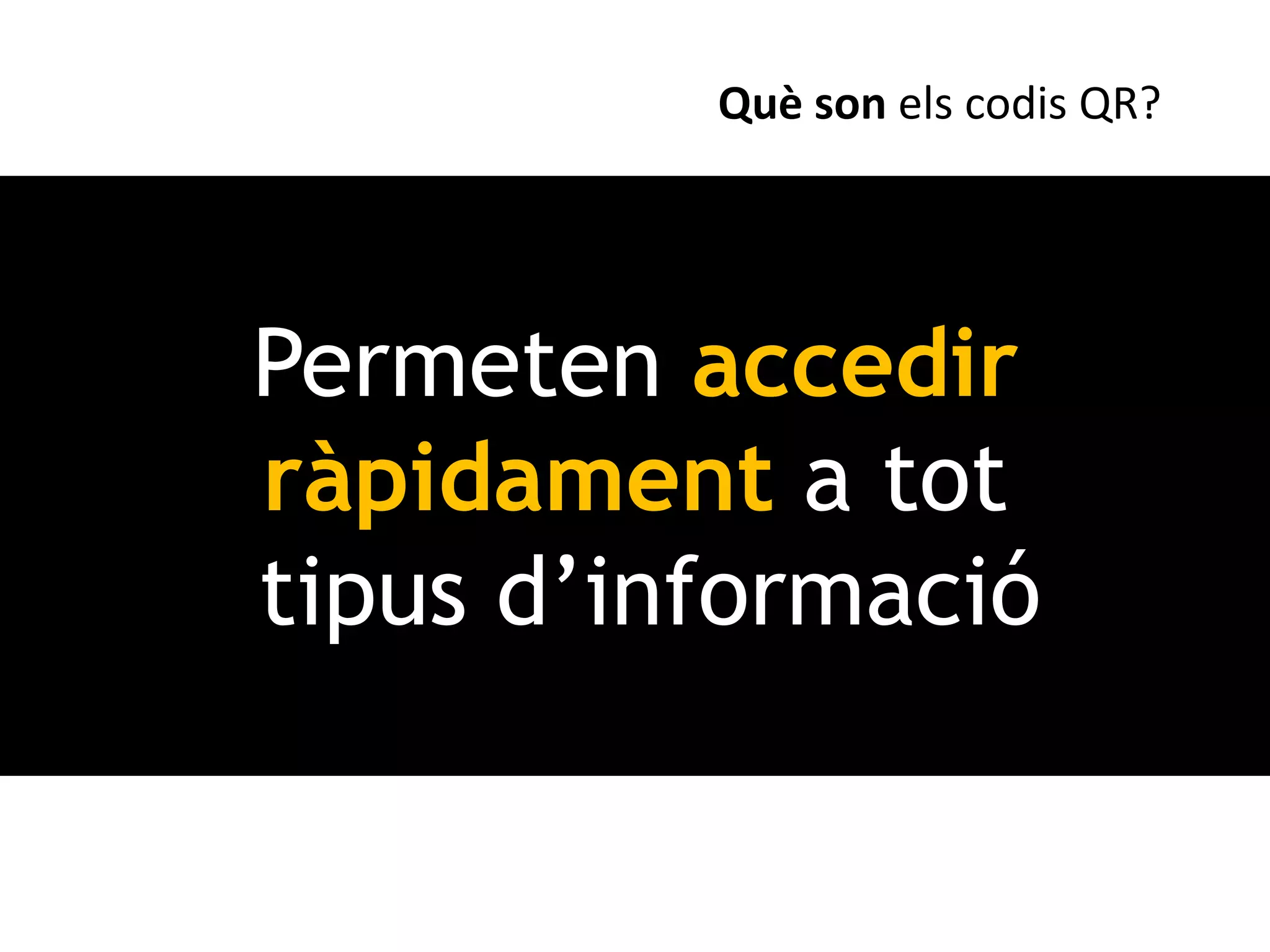 Què son els codis QR?




Permeten accedir
ràpidament a tot
tipus d’informació
 