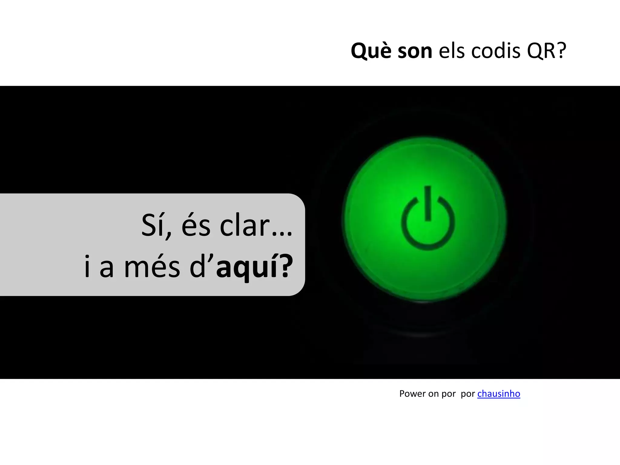 Què son els codis QR?




     Sí, és clar…
i a més d’aquí?


                        Power on por por chausinho
 