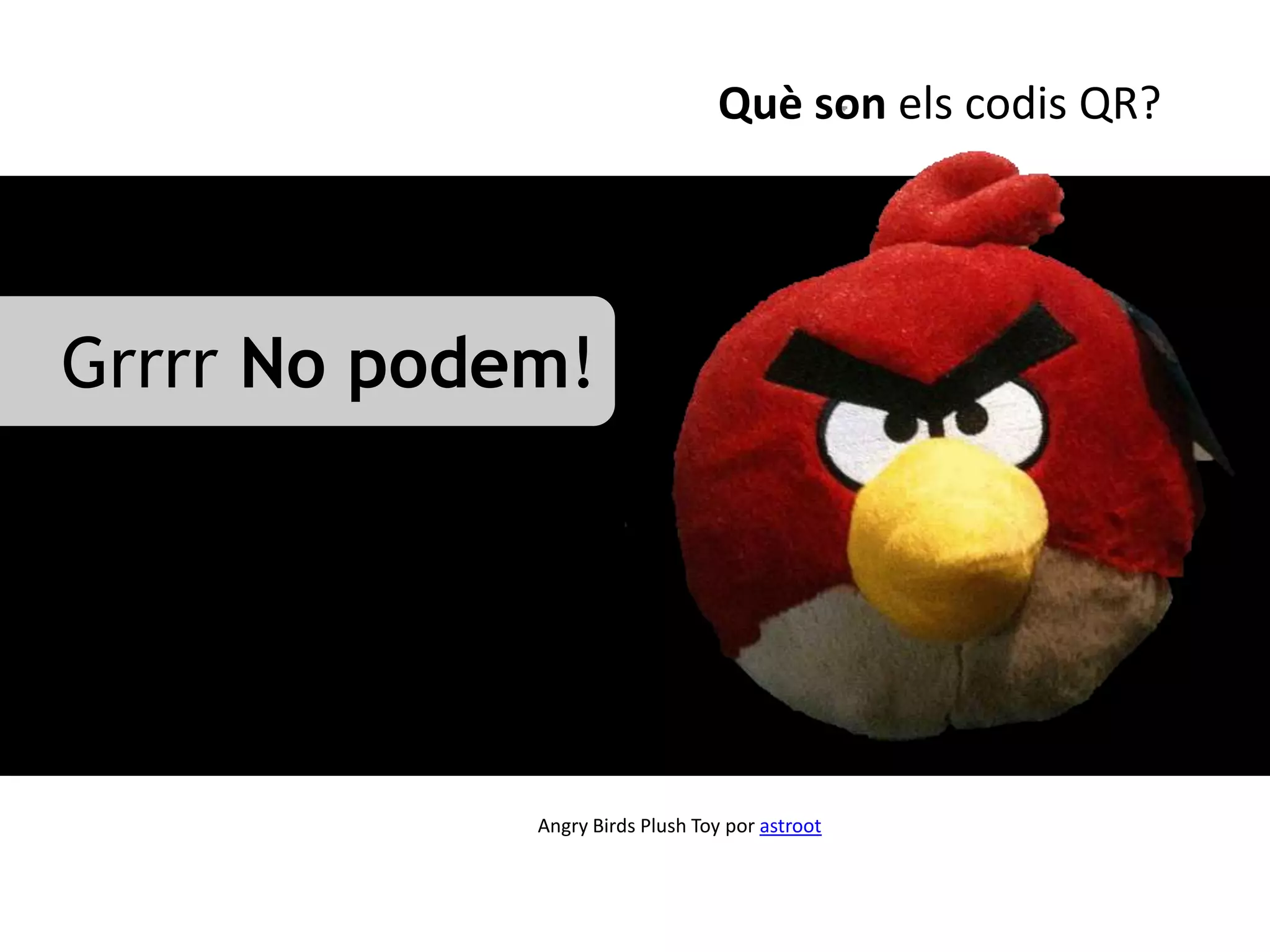 Què son els codis QR?




Grrrr No podem!




             Angry Birds Plush Toy por astroot
 