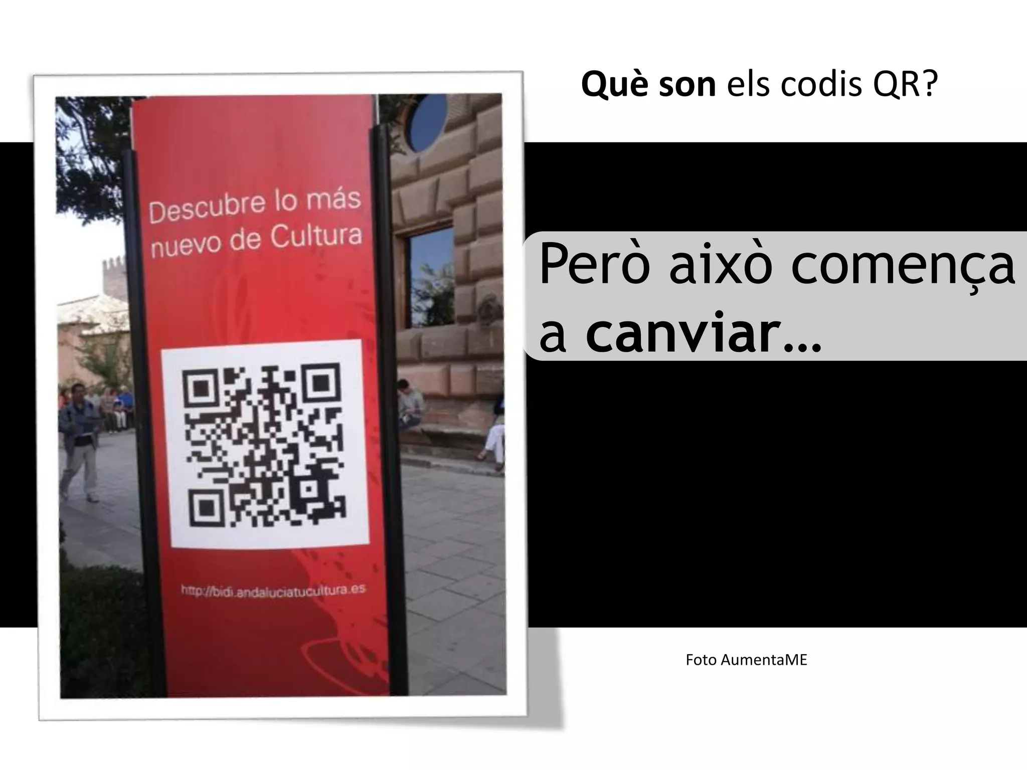 Què son els codis QR?



Però això comença
a canviar…




       Foto AumentaME
 