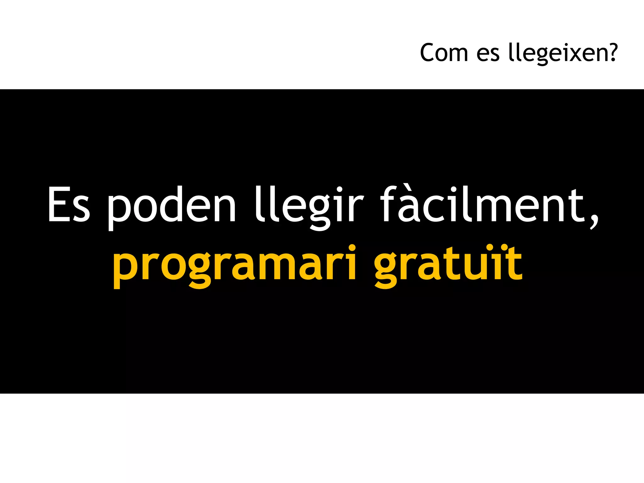Com es llegeixen?




Es poden llegir fàcilment,
   programari gratuït
 