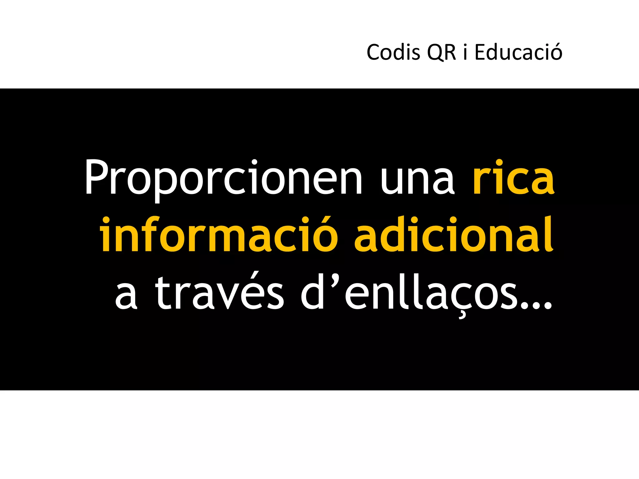 Codis QR i Educació




Proporcionen una rica
 informació adicional
  a través d’enllaços…
 