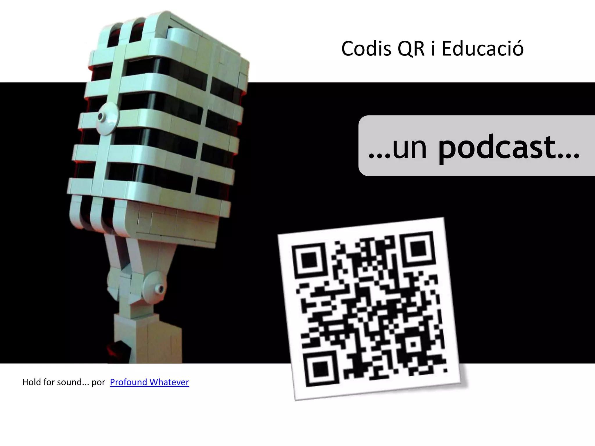 Codis QR i Educació



                                            …un podcast…




Hold for sound... por Profound Whatever
 