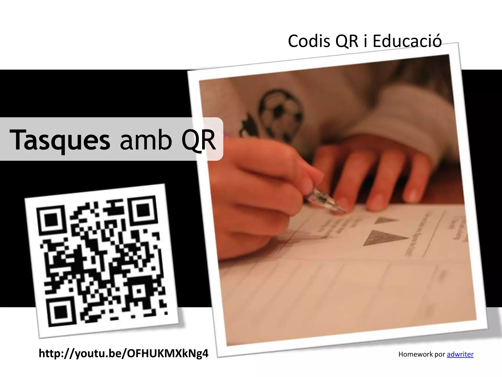 Codis QR i Educació




Tasques amb QR




 http://youtu.be/OFHUKMXkNg4                Homework por adwriter
 