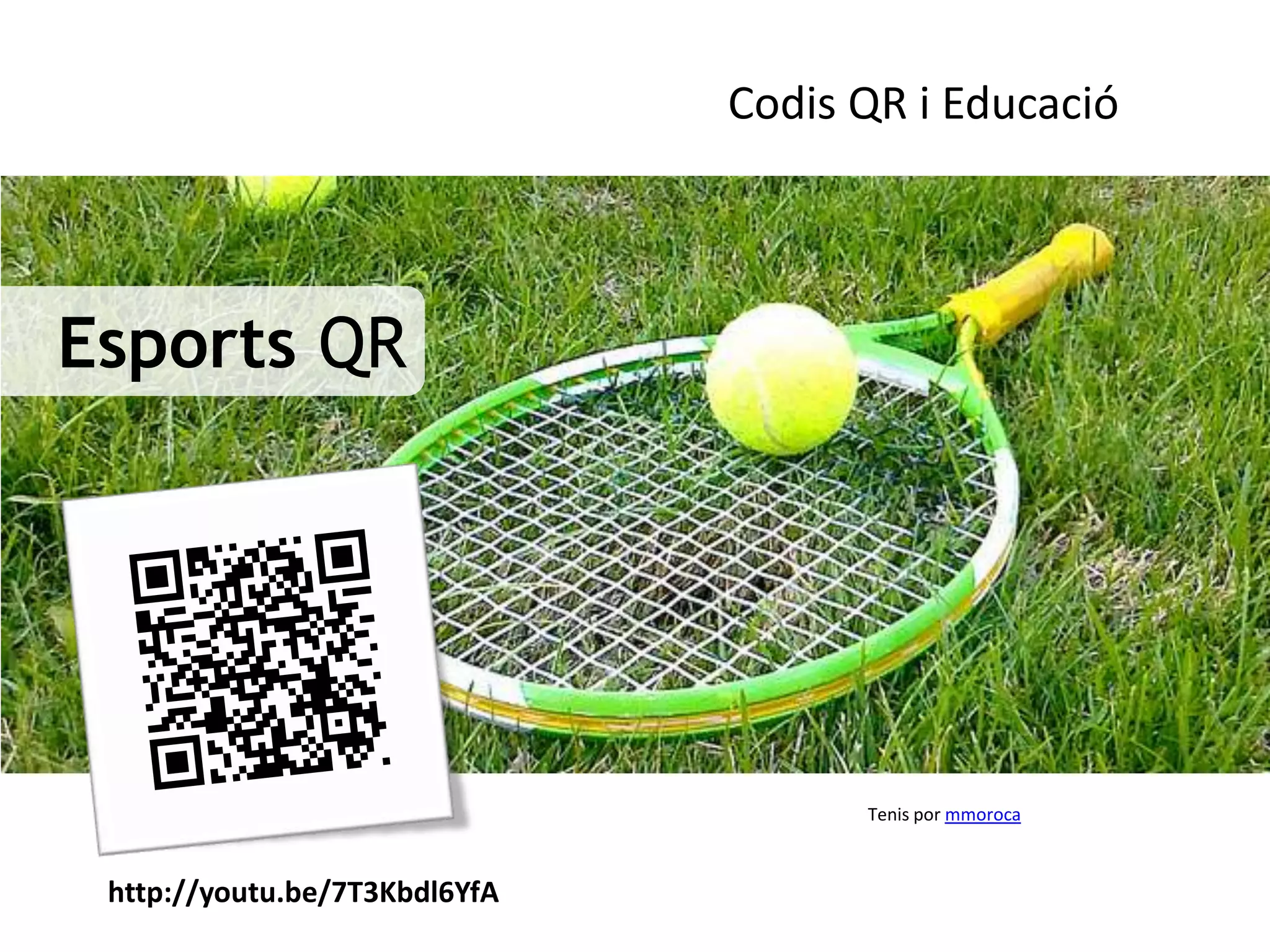 Codis QR i Educació




Esports QR




                                     Tenis por mmoroca



 http://youtu.be/7T3Kbdl6YfA
 