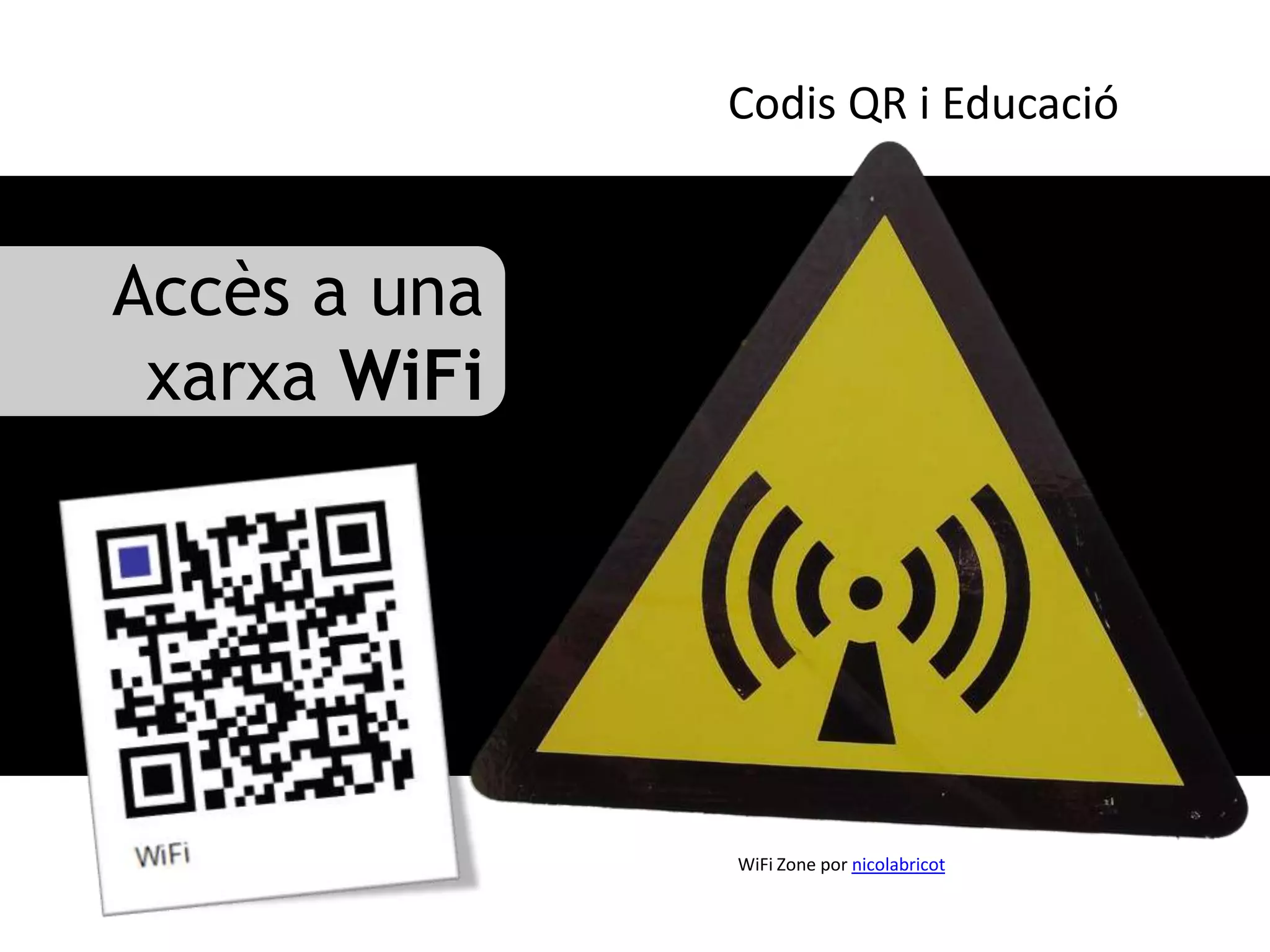 Codis QR i Educació


Accès a una
 xarxa WiFi




              WiFi Zone por nicolabricot
 