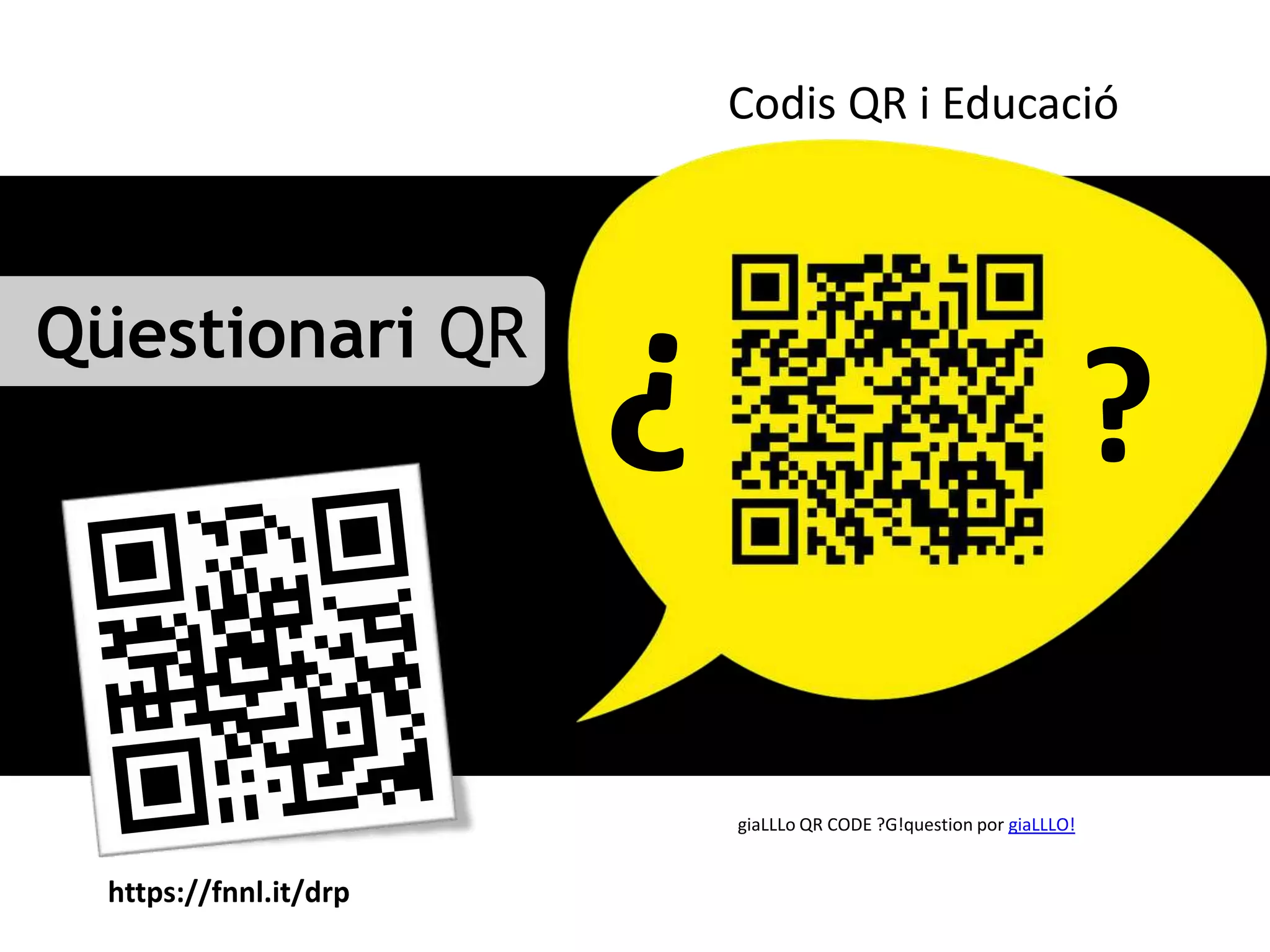 Codis QR i Educació



Qüestionari QR
                                                                   ?

                        giaLLLo QR CODE ?G!question por giaLLLO!


  https://fnnl.it/drp
 