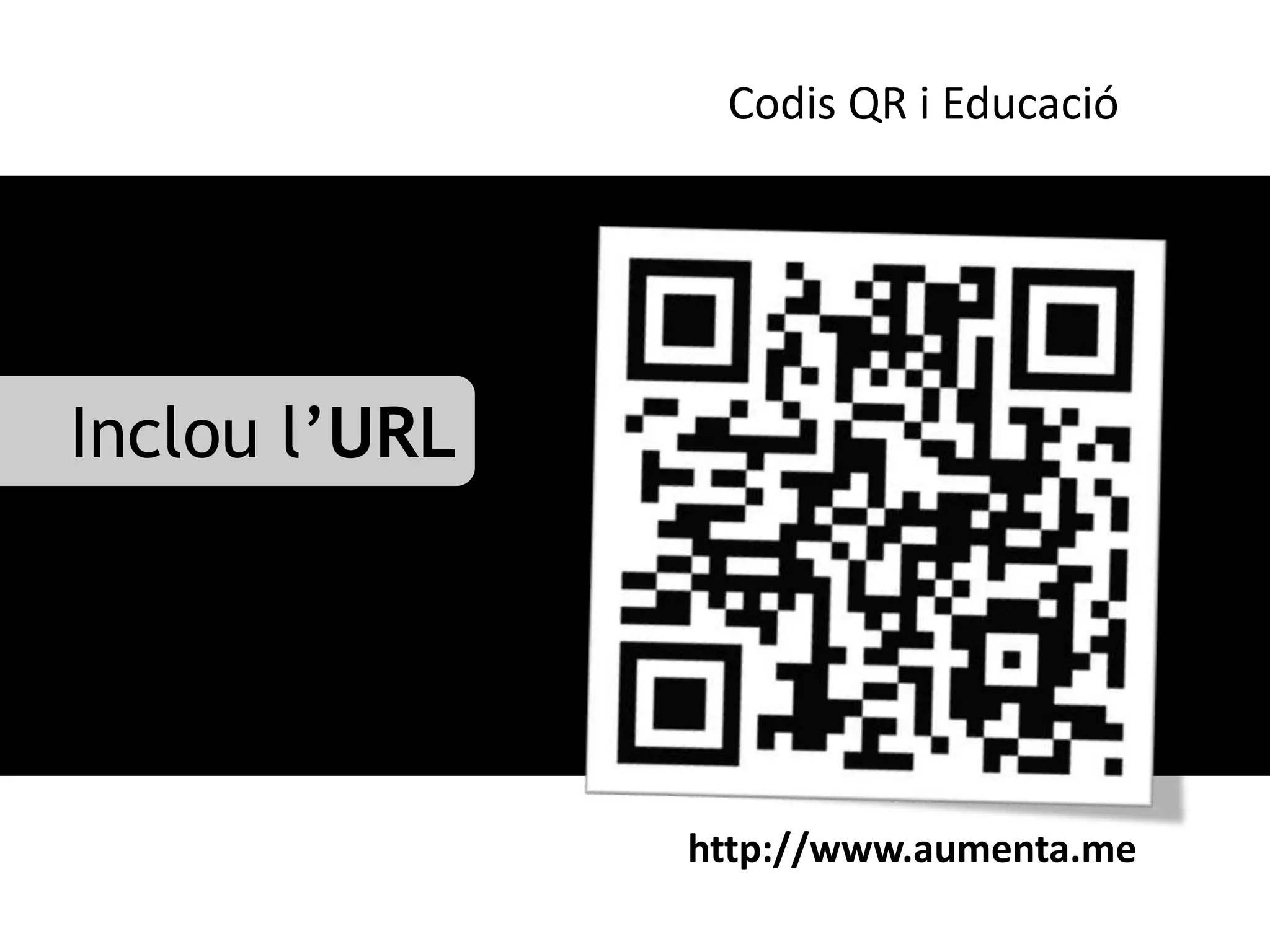 Codis QR i Educació




Inclou l’URL




               http://www.aumenta.me
 