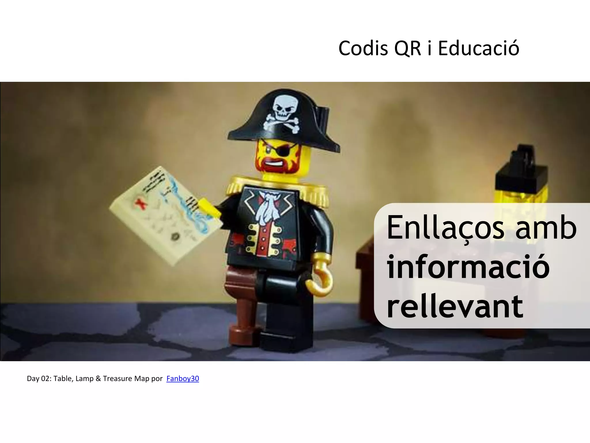 Codis QR i Educació




                                                       Enllaços amb
                                                       informació
                                                       rellevant
Day 02: Table, Lamp & Treasure Map por Fanboy30
 