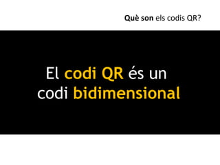 Què son els codis QR?




 El codi QR és un
codi bidimensional
 