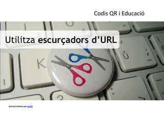 Codis QR i Educació



Utilitza escurçadors d’URL




Scissors button por ntr23
 