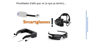Pinzellades d’allò que ve (o que ja tenim)... 
http://www.slideshare.net/tecnotic/usatic-realidad-aumentada-un-aprendizaje- 
conectado-a-la-vida 
 
