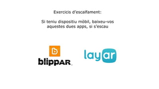 Exercicis d’escalfament: 
Si teniu dispositiu mòbil, baixeu-vos 
aquestes dues apps, si s’escau 
 