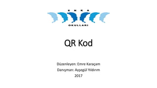 QR Kod
Düzenleyen: Emre Karaçam
Danışman: Ayşegül Yıldırım
2017
 