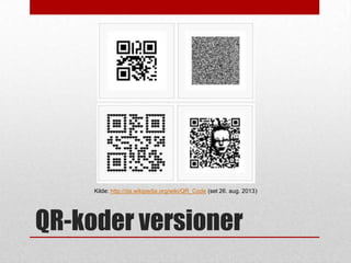Kilde: http://da.wikipedia.org/wiki/QR_Code (set 26. aug. 2013)

QR-koder versioner

 