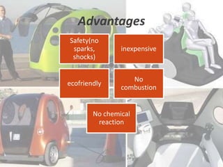 Advantages
Safety(no
sparks,
shocks)
inexpensive
ecofriendly
No
combustion
No chemical
reaction
 