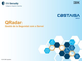 © 2015 IBM Corporation
QRadar:
Gestió de la Seguretat com a Servei
 