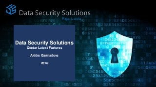 Data Security Solutions
Qradar Latest Features
Artūrs Garmašovs
2016
Riga, Latvia
 