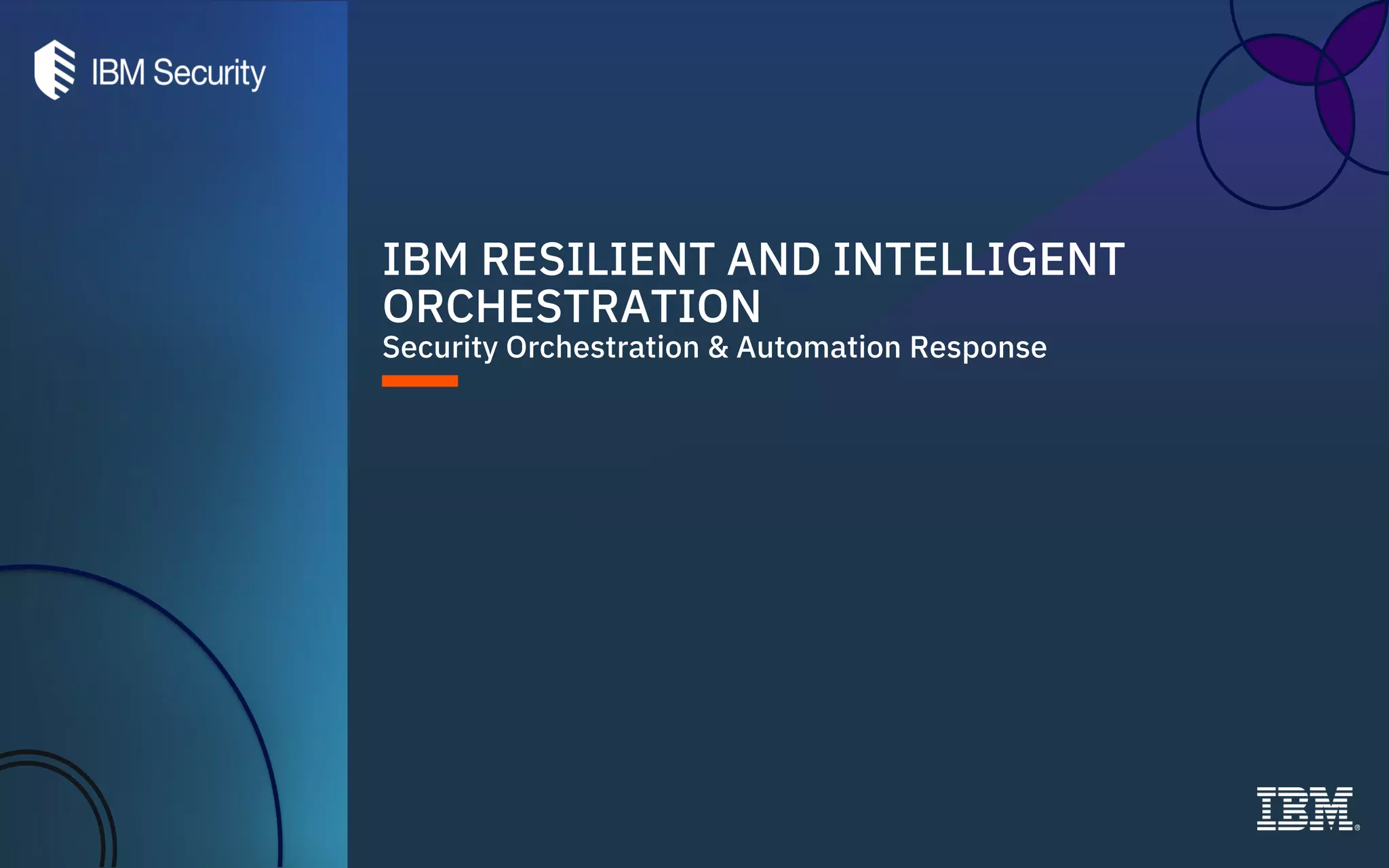 IBM RESILIENT AND INTELLIGENT
ORCHESTRATION
Security Orchestration & Automation Response
 