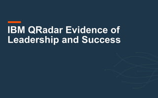 IBM QRadar Evidence of
Leadership and Success
 