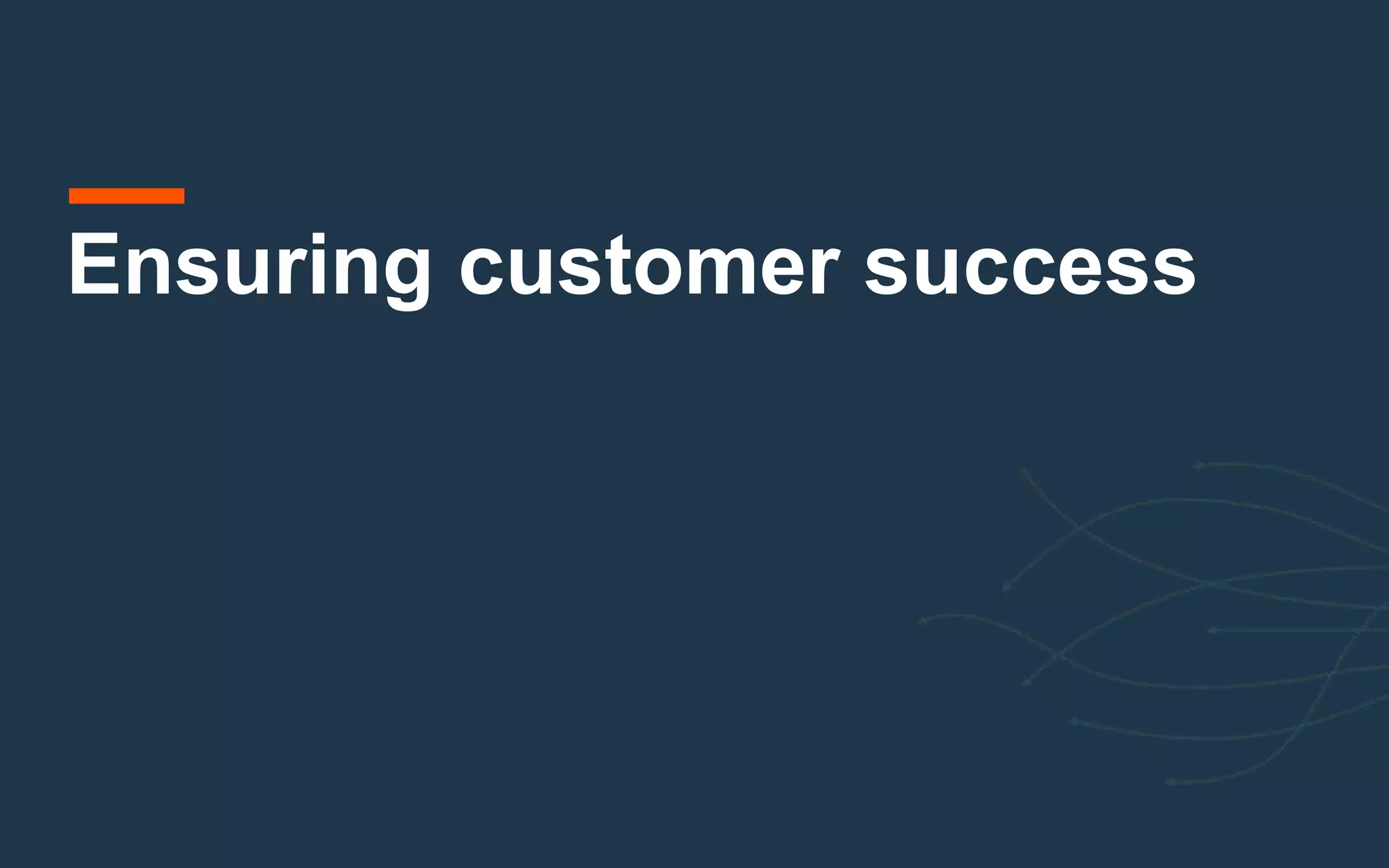 Ensuring customer success
 