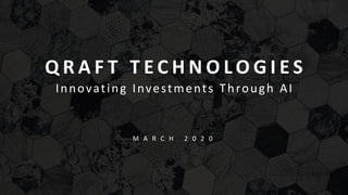 1Qraft Technologies, Inc.
Q R A F T T E C H N O L O G I E S
Innovating Investments Through AI
M A R C H 2 0 2 0
 