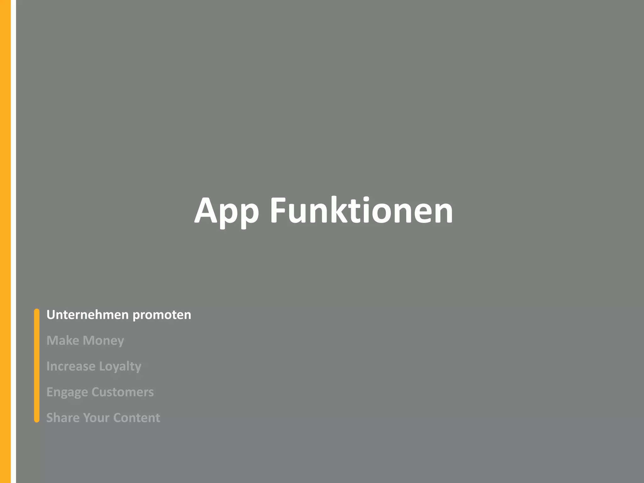 App Funktionen
Unternehmen promoten
Make Money
Increase Loyalty
Engage Customers
Share Your Content

 