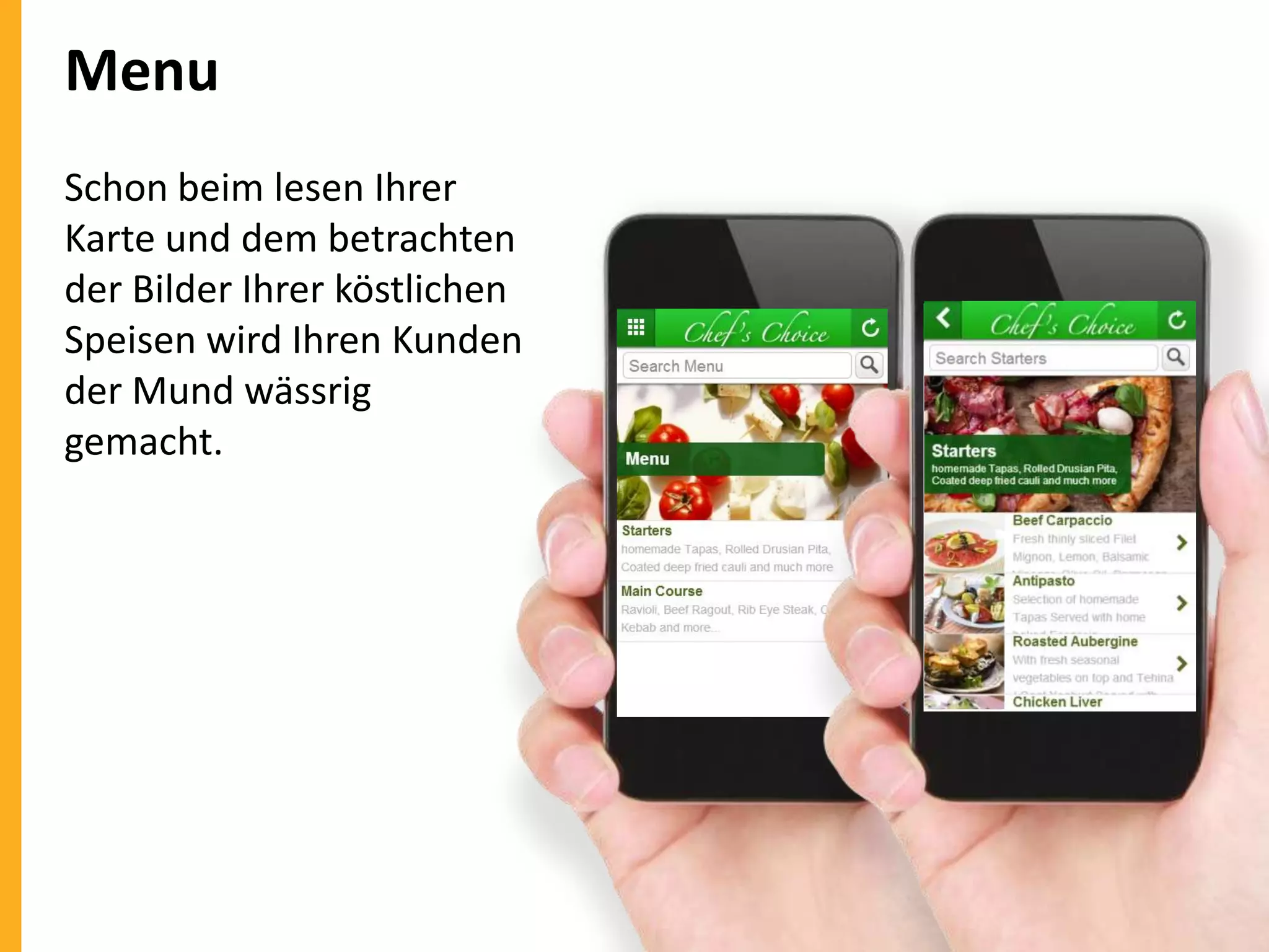 Menu
Schon beim lesen Ihrer
Karte und dem betrachten
der Bilder Ihrer köstlichen
Speisen wird Ihren Kunden
der Mund wässrig
gemacht.

 