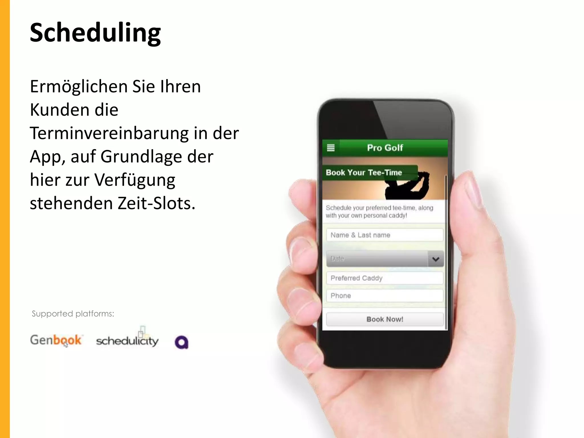Scheduling
Ermöglichen Sie Ihren
Kunden die
Terminvereinbarung in der
App, auf Grundlage der
hier zur Verfügung
stehenden Zeit-Slots.

Supported platforms:

 