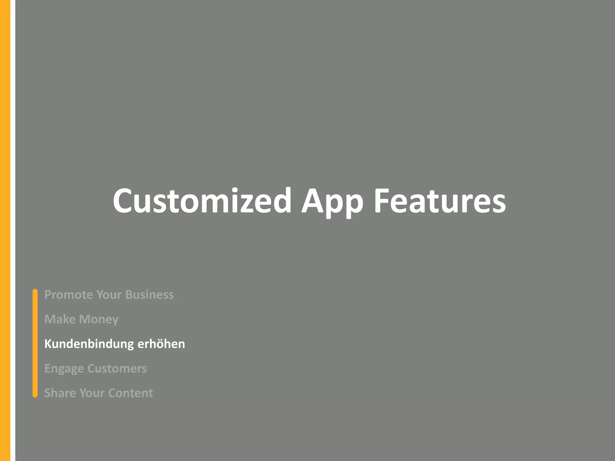 Customized App Features
Promote Your Business
Make Money

Kundenbindung erhöhen
Engage Customers
Share Your Content

 