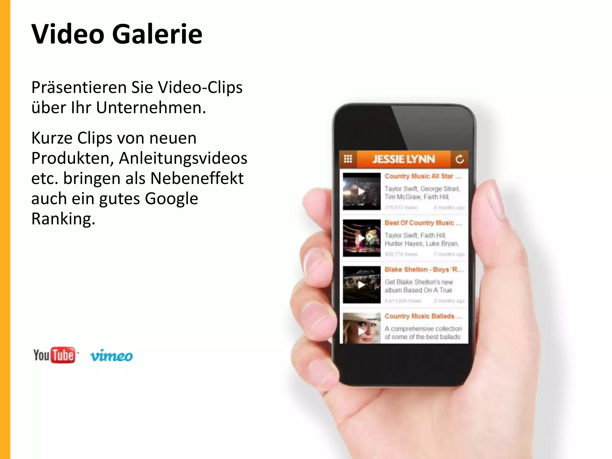 Video Galerie
Präsentieren Sie Video-Clips
über Ihr Unternehmen.

Kurze Clips von neuen
Produkten, Anleitungsvideos
etc. bringen als Nebeneffekt
auch ein gutes Google
Ranking.

 