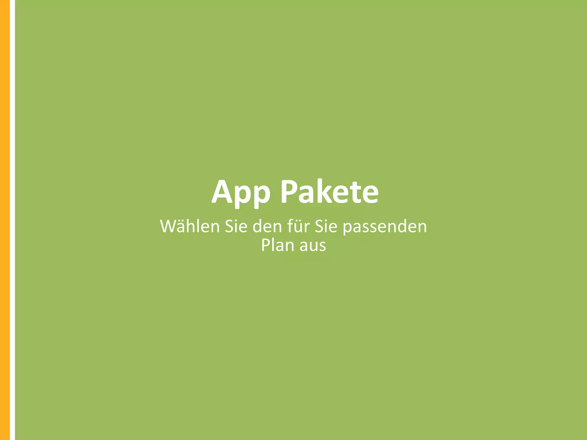 App Pakete
Wählen Sie den für Sie passenden
Plan aus

 