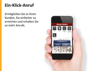 Ein-Klick-Anruf
Ermöglichen Sie es Ihren
Kunden, Sie einfacher zu
erreichen und erhalten Sie
so mehr Anrufe.

 
