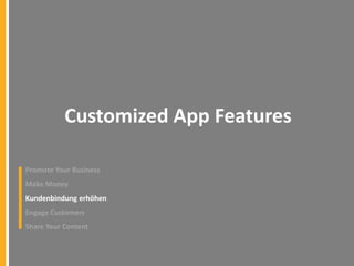 Customized App Features
Promote Your Business
Make Money

Kundenbindung erhöhen
Engage Customers
Share Your Content

 