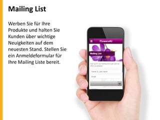 Mailing List
Werben Sie für Ihre
Produkte und halten Sie
Kunden über wichtige
Neuigkeiten auf dem
neuesten Stand. Stellen Sie
ein Anmeldeformular für
Ihre Mailing Liste bereit.

 