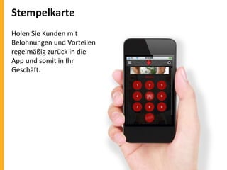 Stempelkarte
Holen Sie Kunden mit
Belohnungen und Vorteilen
regelmäßig zurück in die
App und somit in Ihr
Geschäft.

 