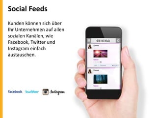 Social Feeds
Kunden können sich über
Ihr Unternehmen auf allen
sozialen Kanälen, wie
Facebook, Twitter und
Instagram einfach
austauschen.

 