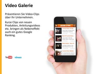 Video Galerie
Präsentieren Sie Video-Clips
über Ihr Unternehmen.

Kurze Clips von neuen
Produkten, Anleitungsvideos
etc. bringen als Nebeneffekt
auch ein gutes Google
Ranking.

 