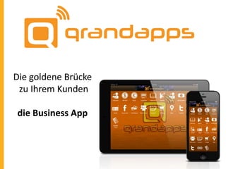 Die goldene Brücke
zu Ihrem Kunden
die Business App

 